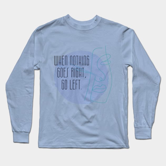 When Nothing Goes Right Go Left Long Sleeve T-Shirt by QUOT-s